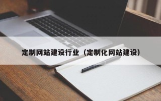 武安定制网站建设行业（定制化网站建设）