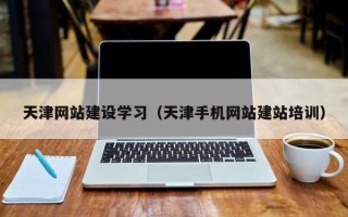 武安天津网站建设学习（天津手机网站建站培训）
